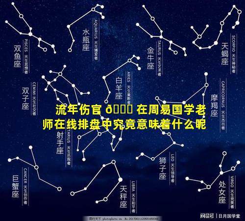 流年伤官 🐝 在周易国学老师在线排盘中究竟意味着什么呢